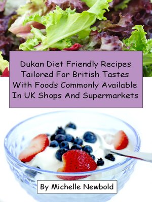 cover image of Dukan Diet Friendly Recipes Tailored For British Tastes With Foods Commonly Available In UK Shops and Supermarkets